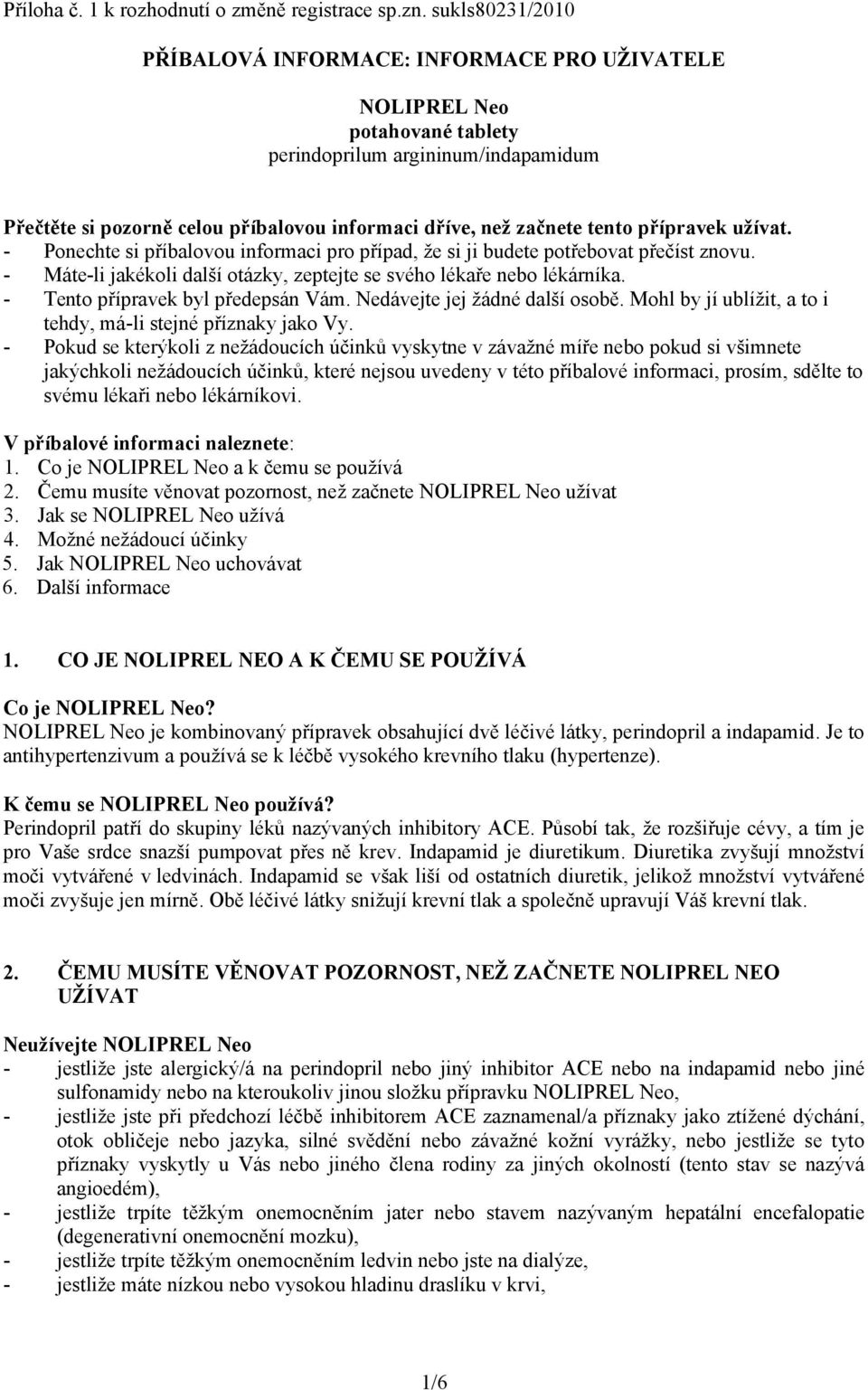 tento přípravek užívat. - Ponechte si příbalovou informaci pro případ, že si ji budete potřebovat přečíst znovu. - Máte-li jakékoli další otázky, zeptejte se svého lékaře nebo lékárníka.