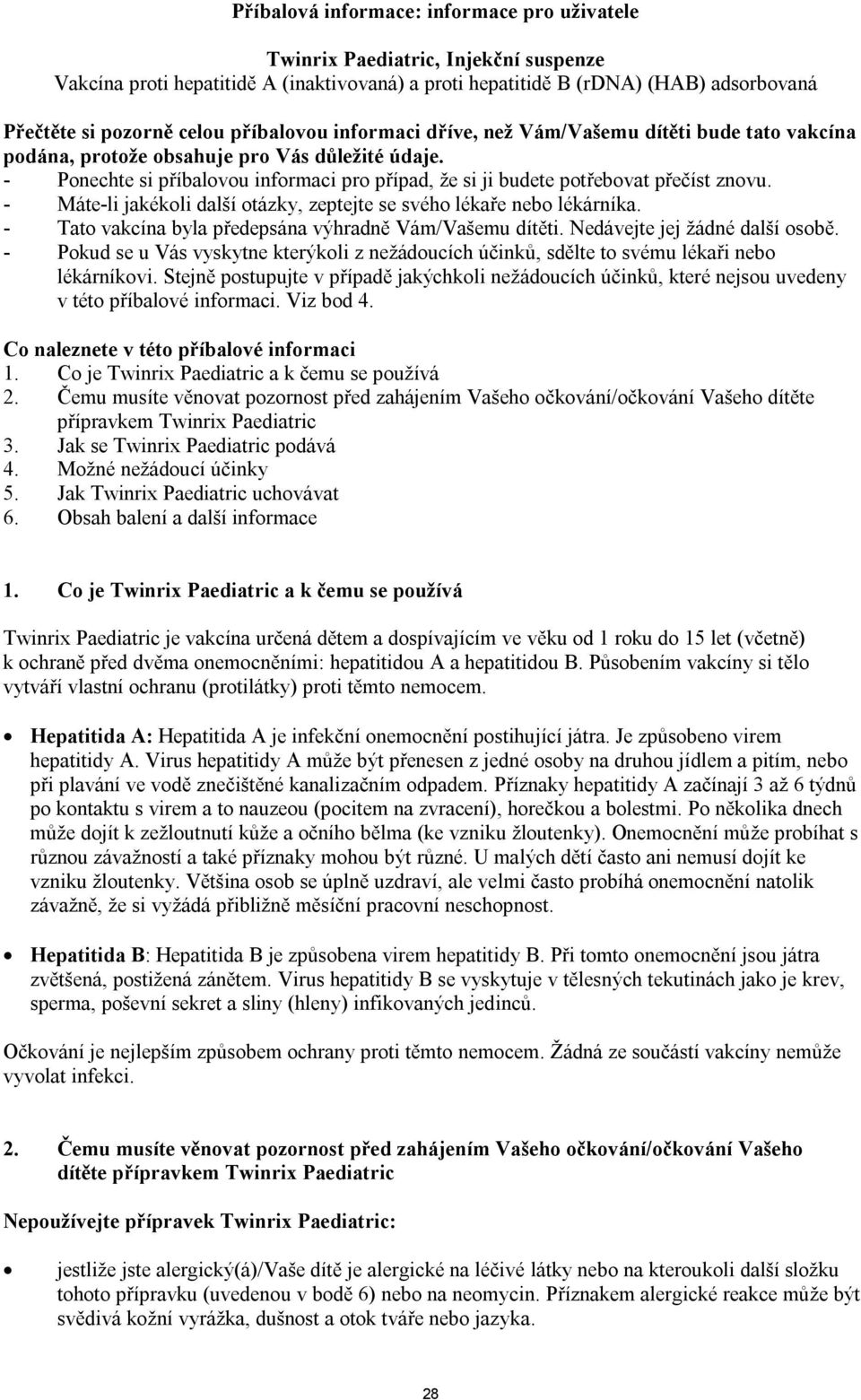 - Ponechte si příbalovou informaci pro případ, že si ji budete potřebovat přečíst znovu. - Máte-li jakékoli další otázky, zeptejte se svého lékaře nebo lékárníka.