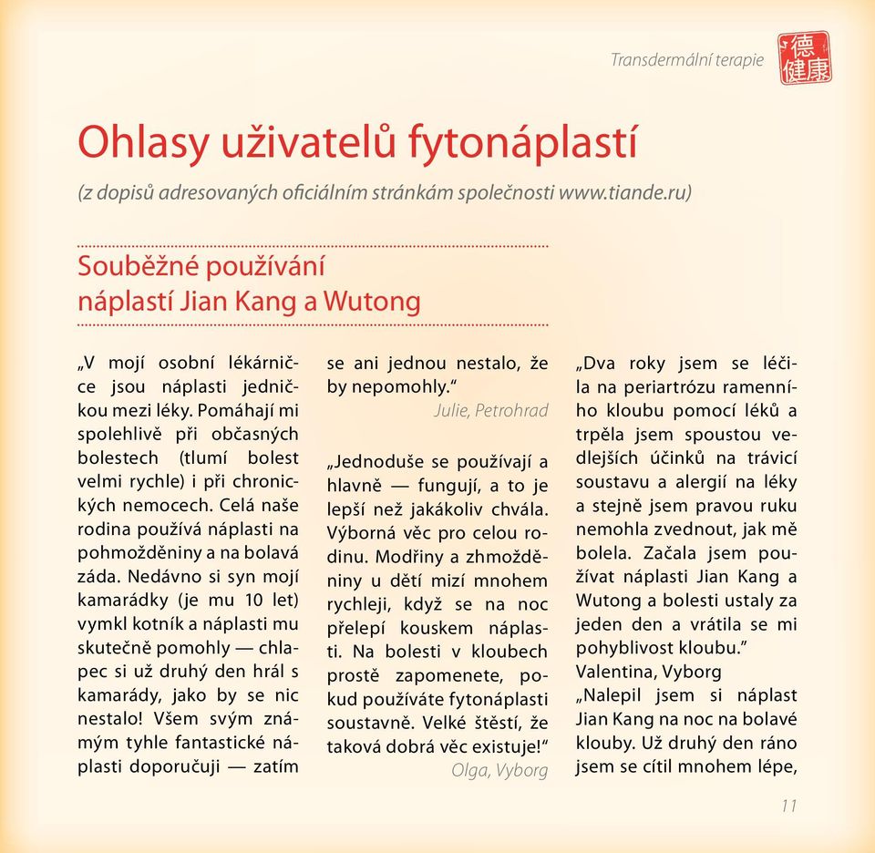 Pomáhají mi spolehlivě při občasných bolestech (tlumí bolest velmi rychle) i při chronických nemocech. Celá naše rodina používá náplasti na pohmožděniny a na bolavá záda.