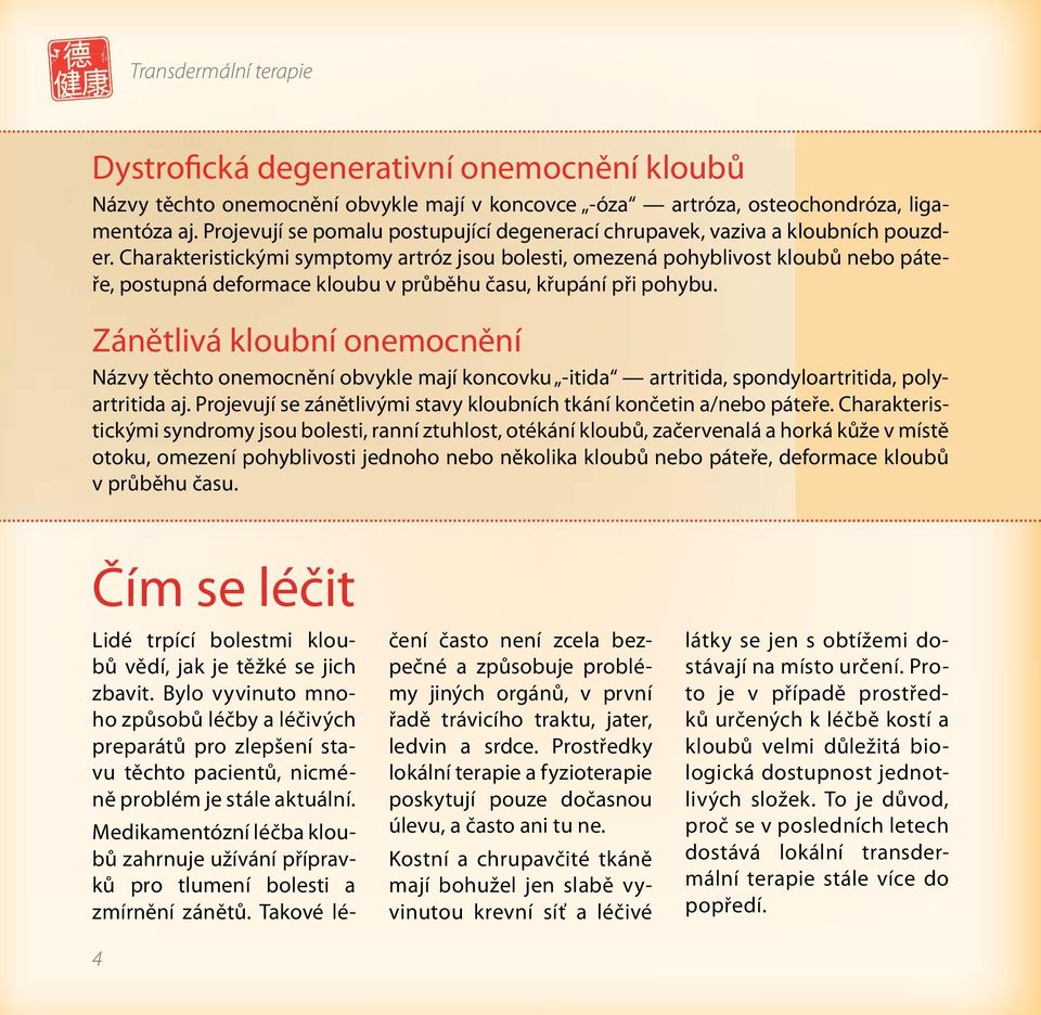 Charakteristickými symptomy artróz jsou bolesti, omezená pohyblivost kloubů nebo páteře, postupná deformace kloubu v průběhu času, křupání při pohybu.