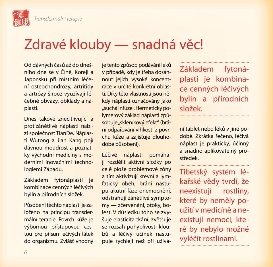 Náplasti Wutong a Jian Kang pojí dávnou moudrost a poznatky východní medicíny s moderními inovačními technologiemi Západu.