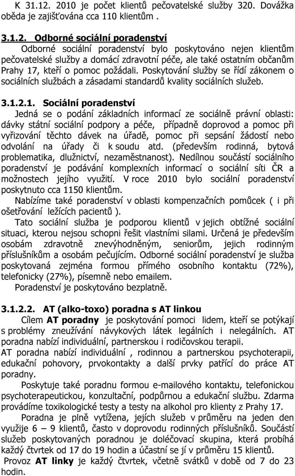 Poskytování služby se řídí zákonem o sociálních službách a zásadami standardů kvality sociálních služeb. 3.1.