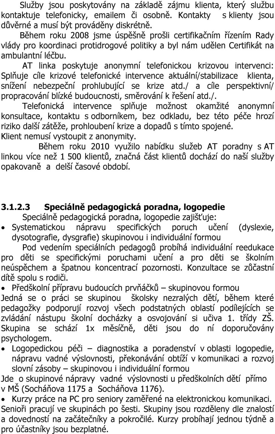 AT linka poskytuje anonymní telefonickou krizovou intervenci: Splňuje cíle krizové telefonické intervence aktuální/stabilizace klienta, snížení nebezpeční prohlubující se krize atd.