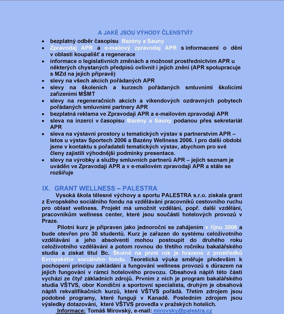 u některých chystaných předpisů ovlivnit i jejich znění (APR spolupracuje s MZd na jejich přípravě) slevy na všech akcích pořádaných APR slevy na školeních a kurzech pořádaných smluvními školícími