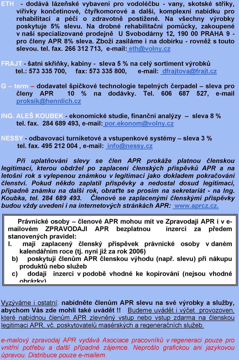 Zboží zasíláme i na dobírku - rovněž s touto slevou. tel. fax. 266 312 713, e-mail: eth@volny.cz FRAJT - šatní skříňky, kabiny - sleva 5 % na celý sortiment výrobků tel.