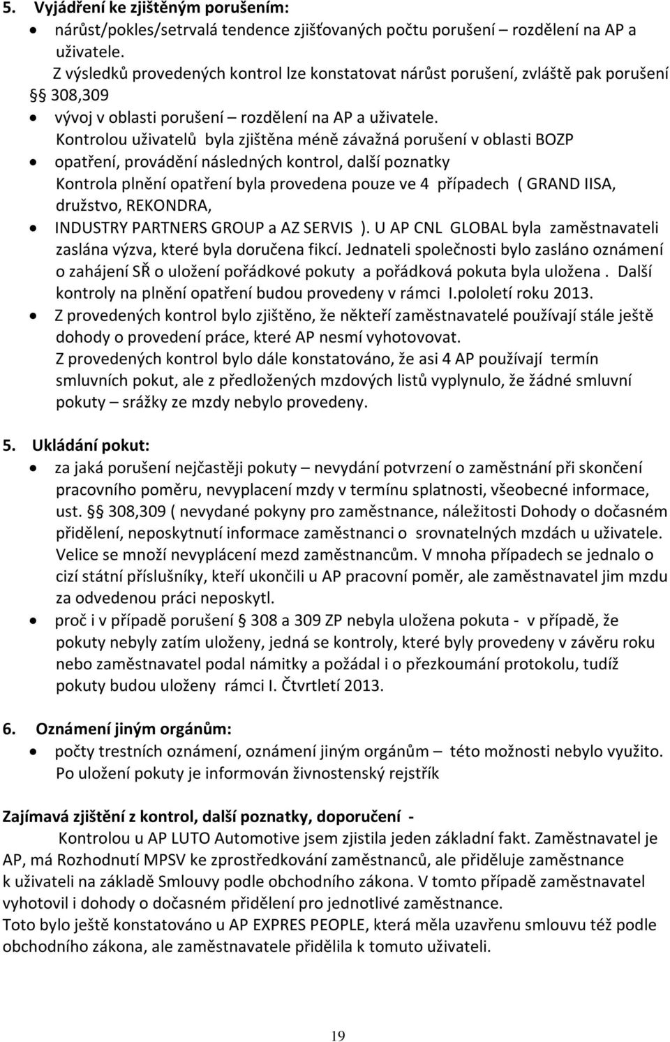 Kontrolou uživatelů byla zjištěna méně závažná porušení v oblasti BOZP opatření, provádění následných kontrol, další poznatky Kontrola plnění opatření byla provedena pouze ve 4 případech ( GRAND