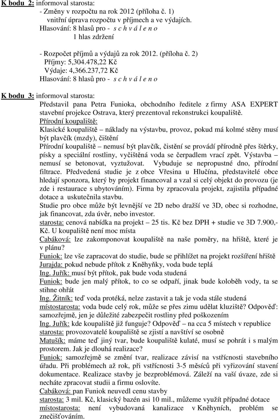 237,72 Kč K bodu 3: informoval starosta: Představil pana Petra Funioka, obchodního ředitele z firmy ASA EXPERT stavební projekce Ostrava, který prezentoval rekonstrukci koupaliště.