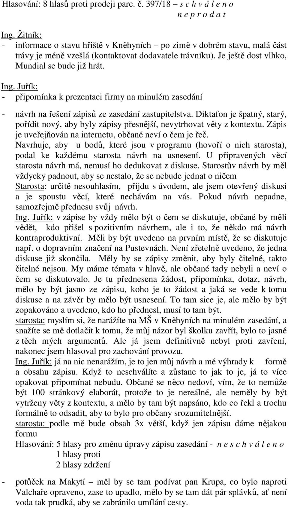 Juřík: - připomínka k prezentaci firmy na minulém zasedání - návrh na řešení zápisů ze zasedání zastupitelstva.