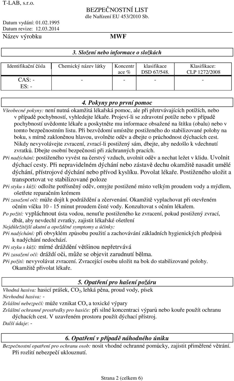 Projeví-li se zdravotní potíže nebo v případě pochybností uvědomte lékaře a poskytněte mu informace obsažené na štítku (obalu) nebo v tomto bezpečnostním listu.