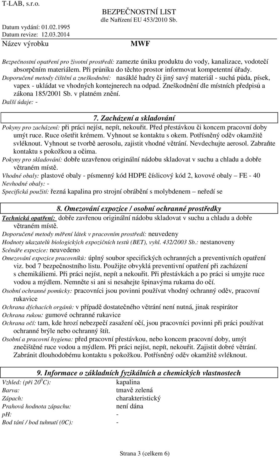 Zneškodnění dle místních předpisů a zákona 185/2001 Sb. v platném znění. 7. Zacházení a skladování Pokyny pro zacházení: při práci nejíst, nepít, nekouřit.