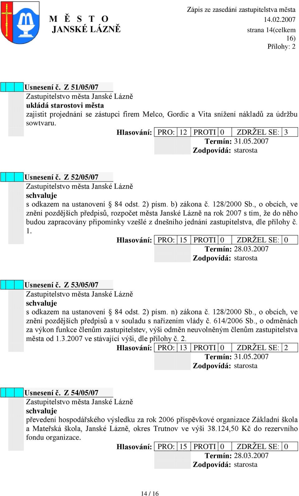 , o obcích, ve znění pozdějších předpisů, rozpočet města Janské Lázně na rok 2007 s tím, ţe do něho budou zapracovány připomínky vzešlé z dnešního jednání zastupitelstva, dle přílohy č. 1.