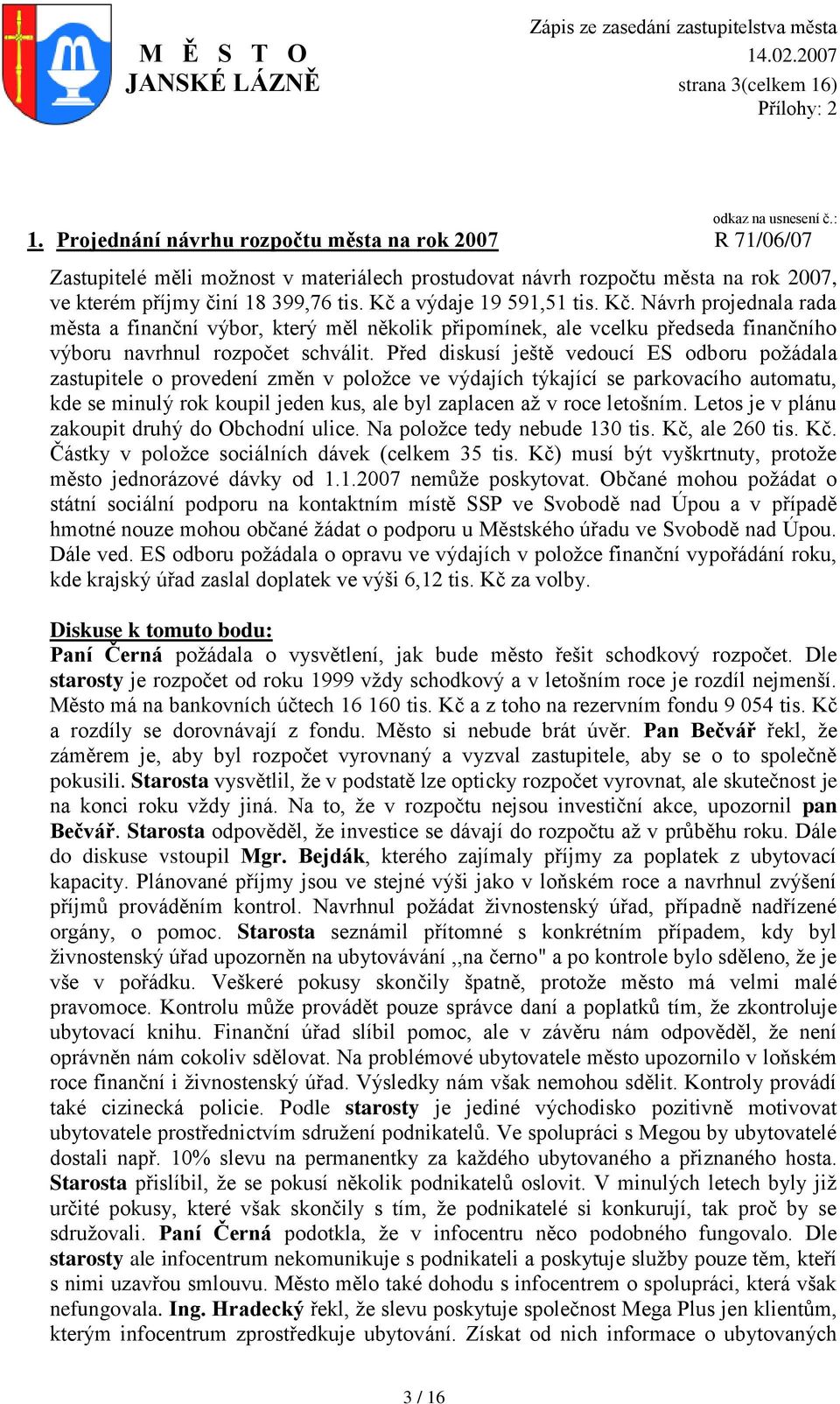 Kč a výdaje 19 591,51 tis. Kč. Návrh projednala rada města a finanční výbor, který měl několik připomínek, ale vcelku předseda finančního výboru navrhnul rozpočet schválit.