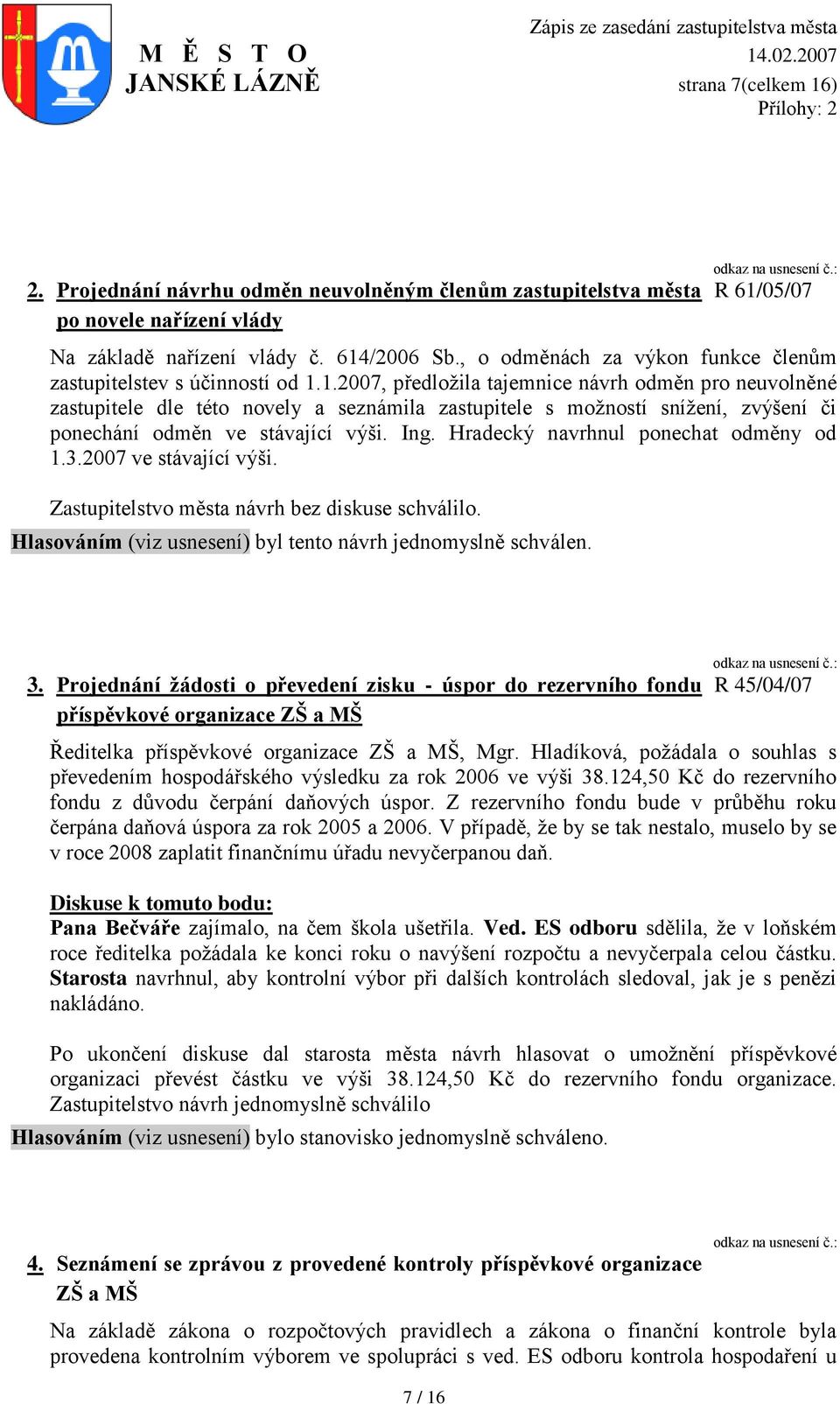 1.2007, předloţila tajemnice návrh odměn pro neuvolněné zastupitele dle této novely a seznámila zastupitele s moţností sníţení, zvýšení či ponechání odměn ve stávající výši. Ing.