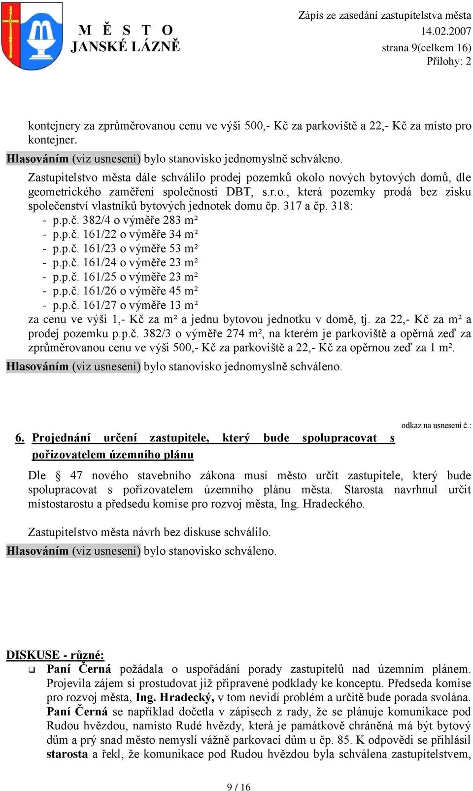 317 a čp. 318: - p.p.č. 382/4 o výměře 283 m² - p.p.č. 161/22 o výměře 34 m² - p.p.č. 161/23 o výměře 53 m² - p.p.č. 161/24 o výměře 23 m² - p.p.č. 161/25 o výměře 23 m² - p.p.č. 161/26 o výměře 45 m² - p.