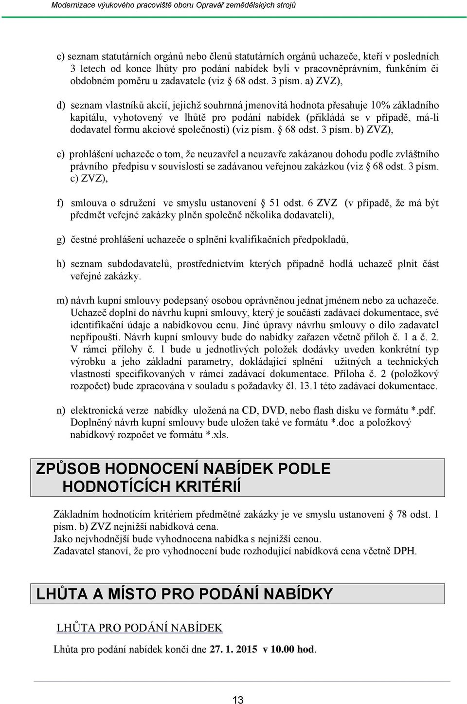 a) ZVZ), d) seznam vlastníků akcií, jejichž souhrnná jmenovitá hodnota přesahuje 10% základního kapitálu, vyhotovený ve lhůtě pro podání nabídek (přikládá se v případě, má-li dodavatel formu akciové