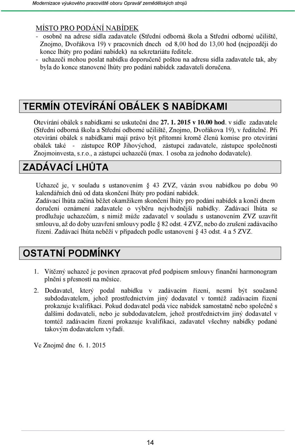 - uchazeči mohou poslat nabídku doporučeně poštou na adresu sídla zadavatele tak, aby byla do konce stanovené lhůty pro podání nabídek zadavateli doručena.