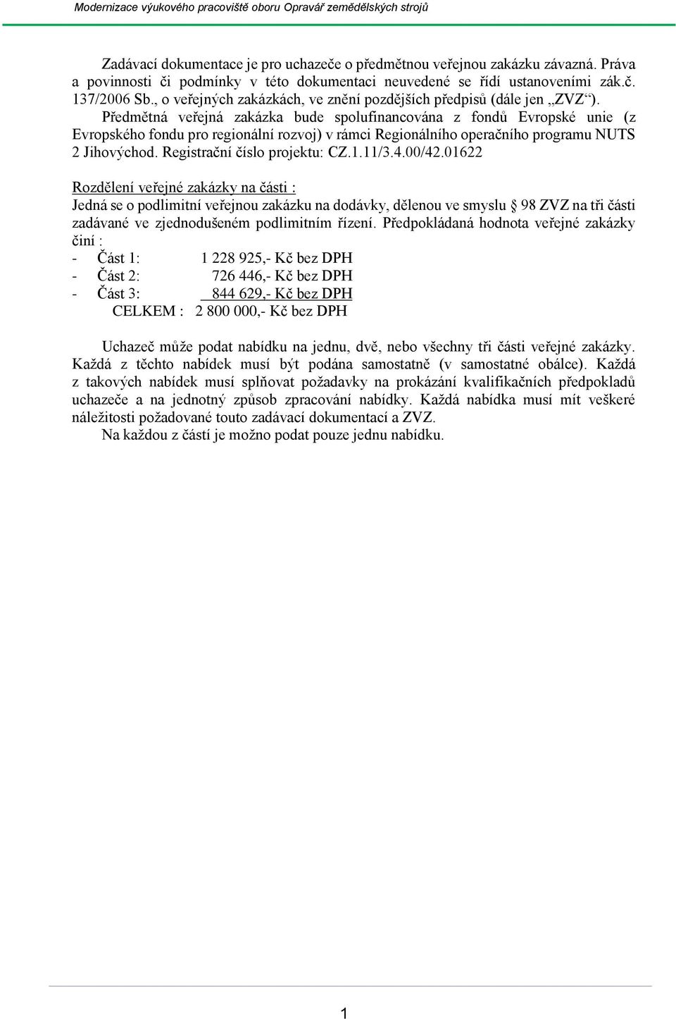 Předmětná veřejná zakázka bude spolufinancována z fondů Evropské unie (z Evropského fondu pro regionální rozvoj) v rámci Regionálního operačního programu NUTS 2 Jihovýchod.