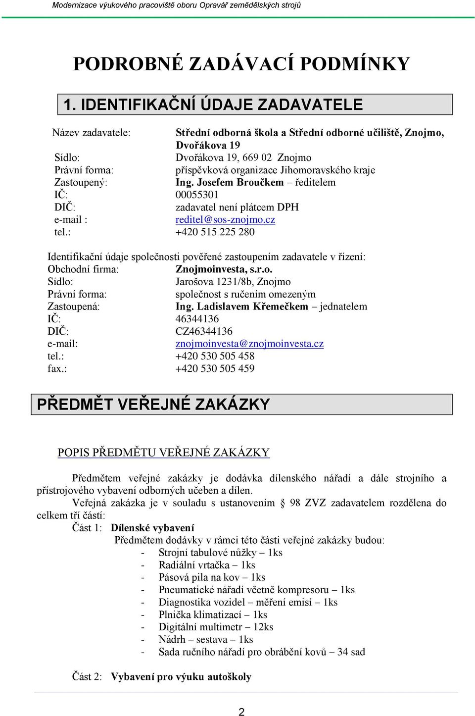 Jihomoravského kraje Zastoupený: Ing. Josefem Broučkem ředitelem IČ: 00055301 DIČ: zadavatel není plátcem DPH e-mail : reditel@sos-znojmo.cz tel.