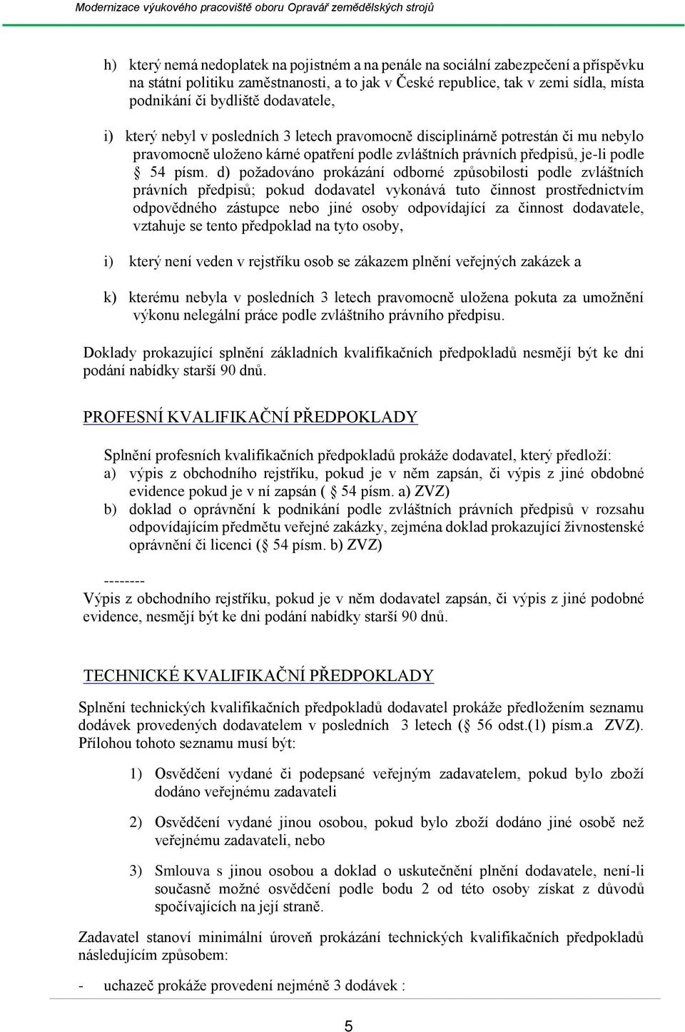 d) požadováno prokázání odborné způsobilosti podle zvláštních právních předpisů; pokud dodavatel vykonává tuto činnost prostřednictvím odpovědného zástupce nebo jiné osoby odpovídající za činnost