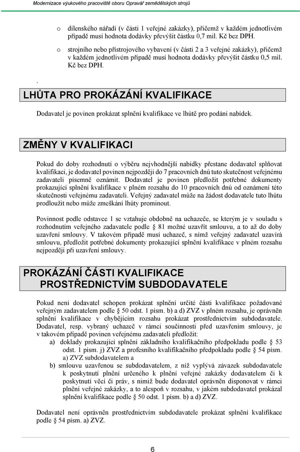 . LHŮTA PRO PROKÁZÁNÍ KVALIFIKACE Dodavatel je povinen prokázat splnění kvalifikace ve lhůtě pro podání nabídek.