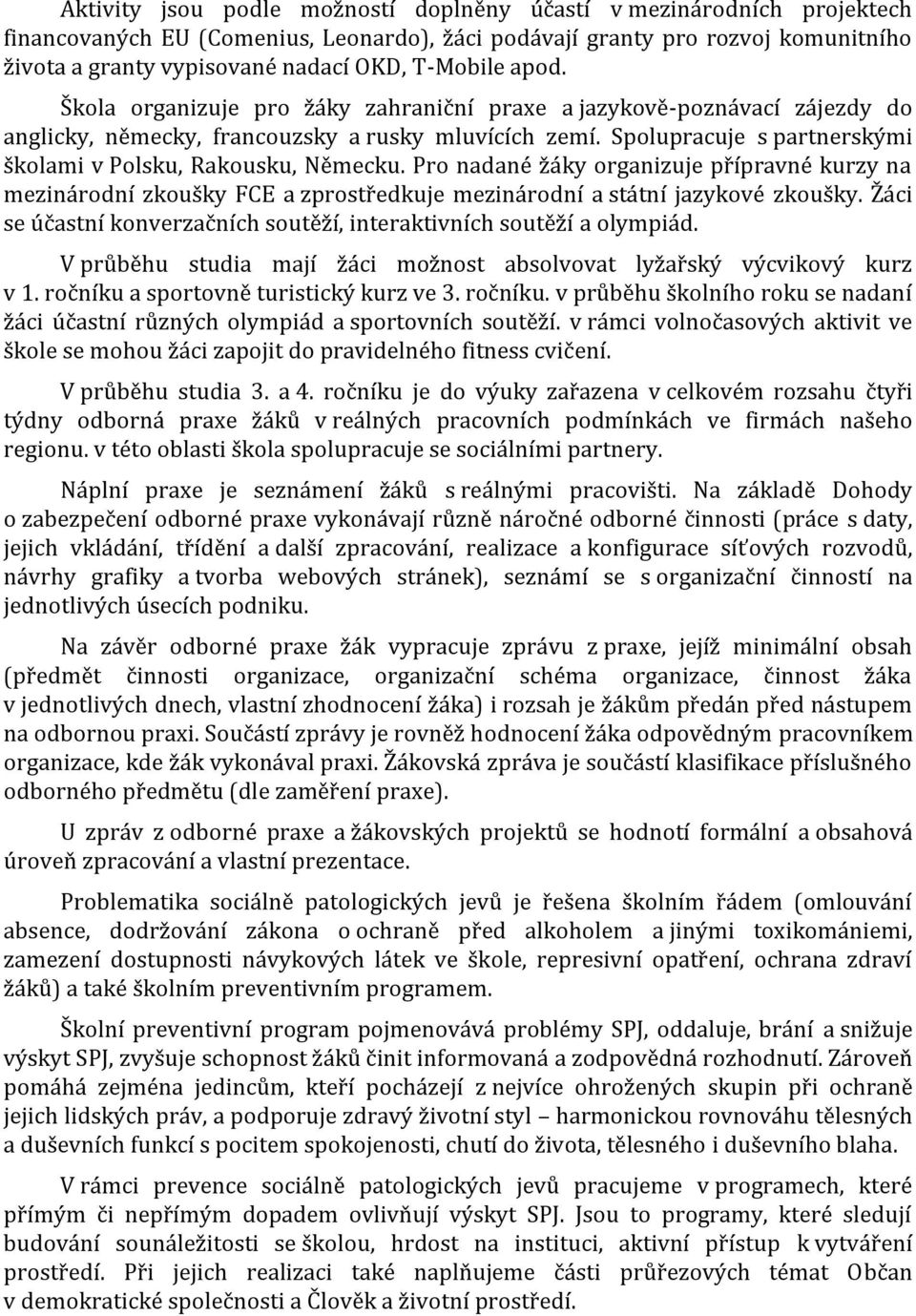 Spolupracuje s partnerskými školami v Polsku, Rakousku, Německu. Pro nadané žáky organizuje přípravné kurzy na mezinárodní zkoušky FCE a zprostředkuje mezinárodní a státní jazykové zkoušky.