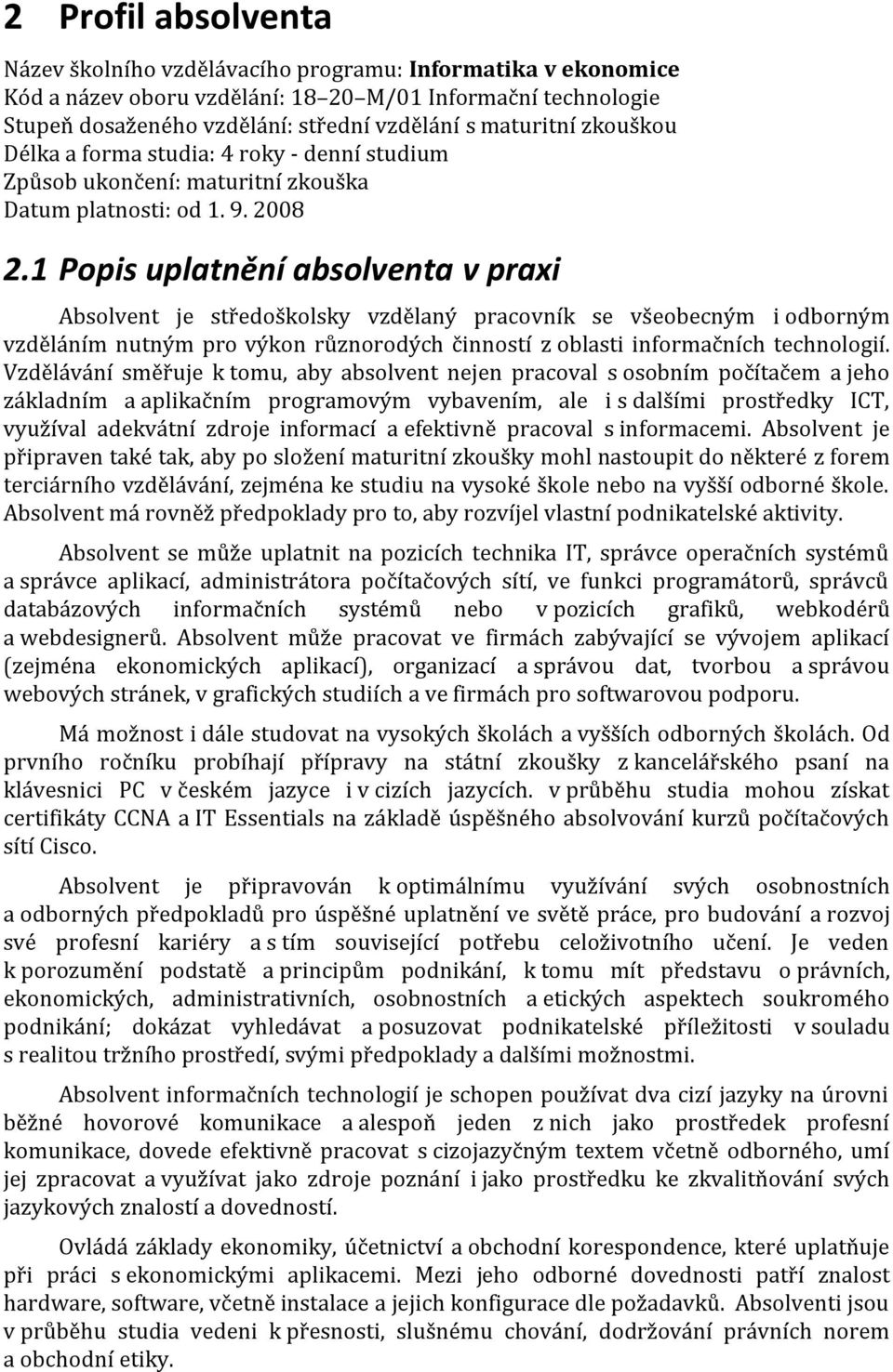 1 Popis uplatnění absolventa v praxi Absolvent je středoškolsky vzdělaný pracovník se všeobecným i odborným vzděláním nutným pro výkon různorodých činností z oblasti informačních technologií.