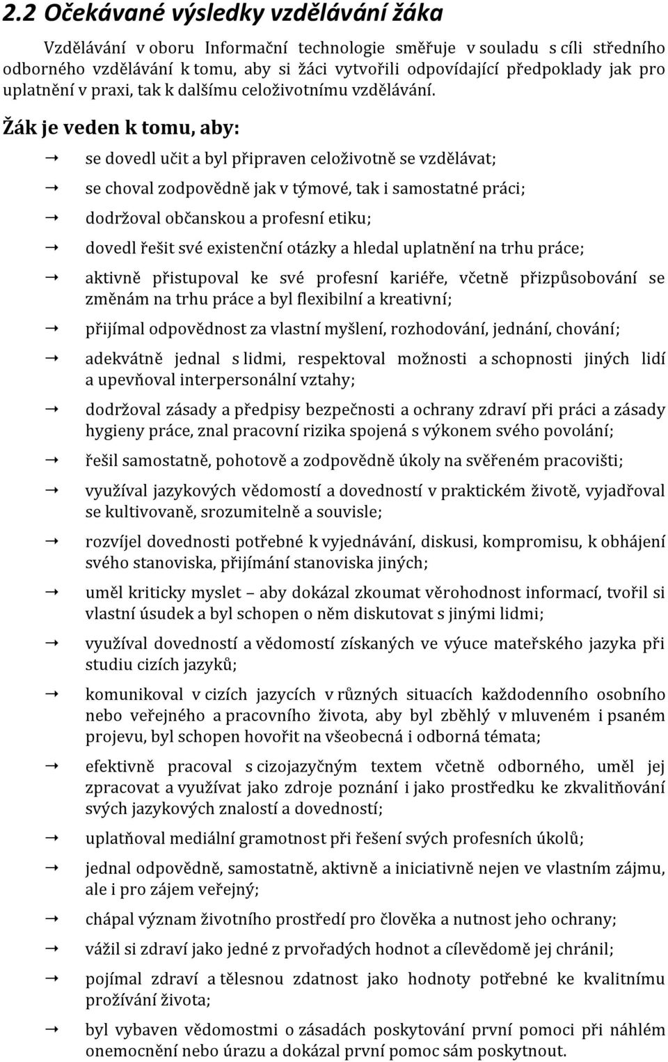 Žák je veden k tomu, aby: se dovedl učit a byl připraven celoživotně se vzdělávat; se choval zodpovědně jak v týmové, tak i samostatné práci; dodržoval občanskou a profesní etiku; dovedl řešit své