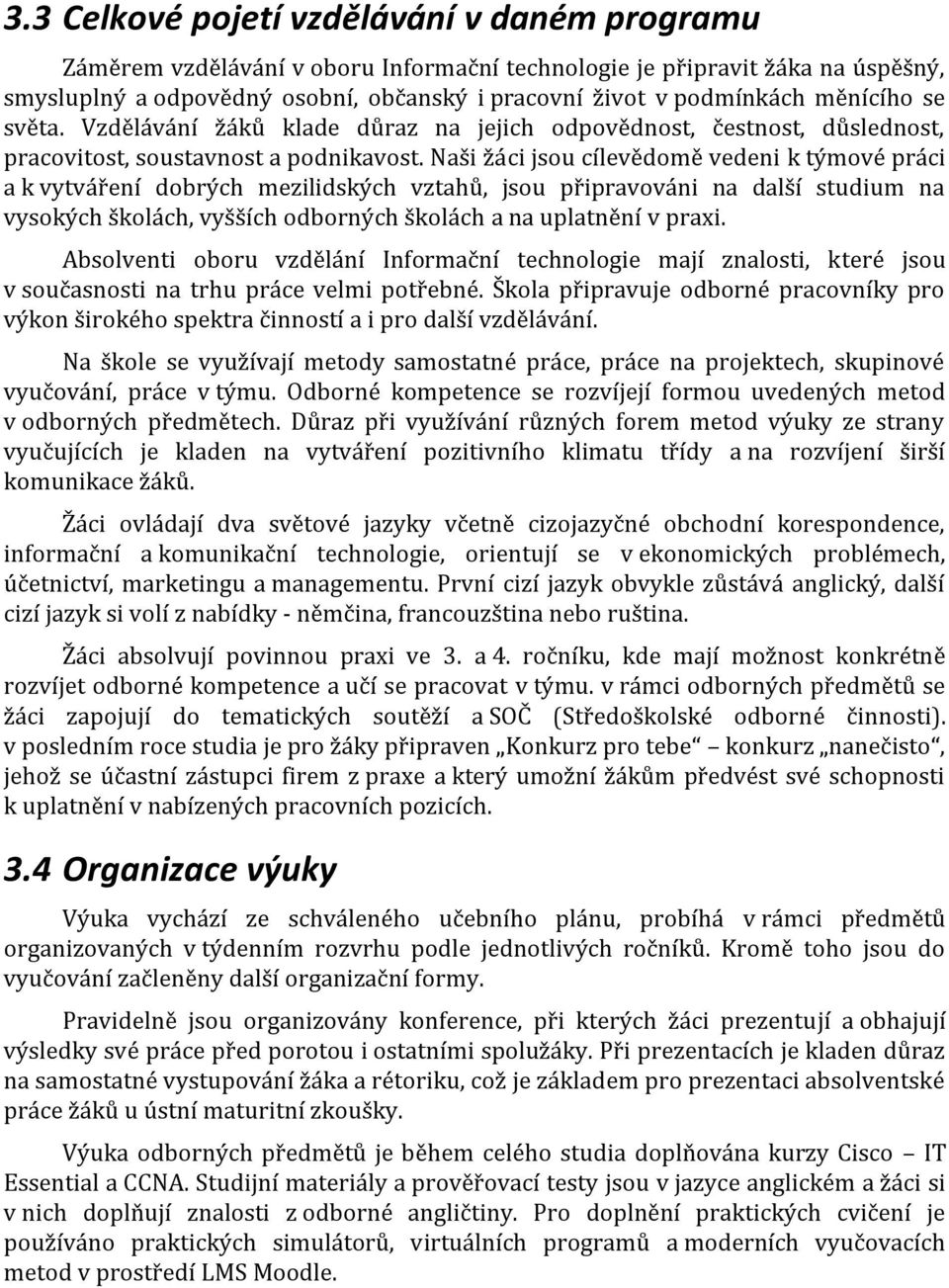 Naši žáci jsou cílevědomě vedeni k týmové práci a k vytváření dobrých mezilidských vztahů, jsou připravováni na další studium na vysokých školách, vyšších odborných školách a na uplatnění v praxi.