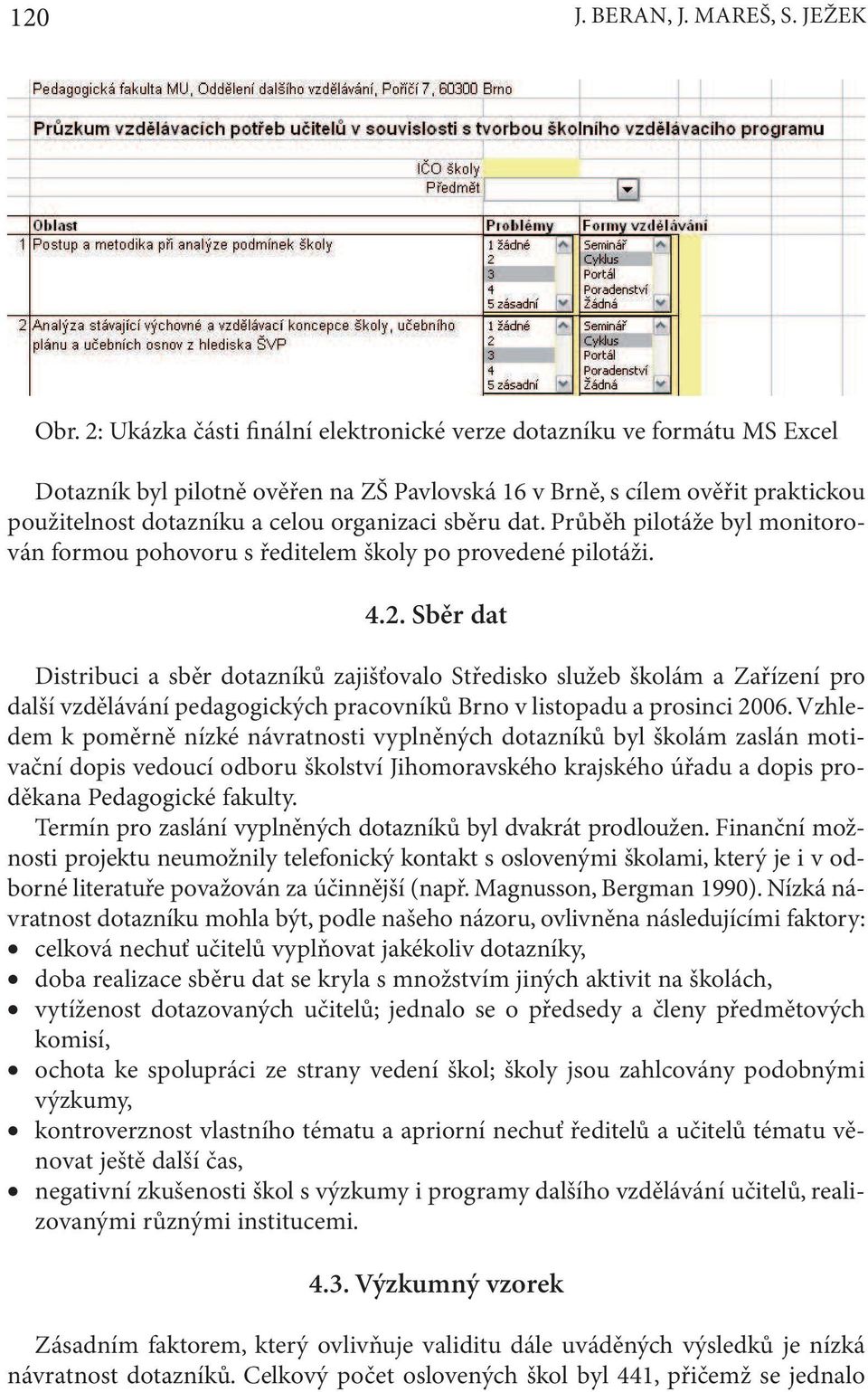 sběru dat. Průběh pilotáže byl monitorován formou pohovoru s ředitelem školy po provedené pilotáži. 4.2.