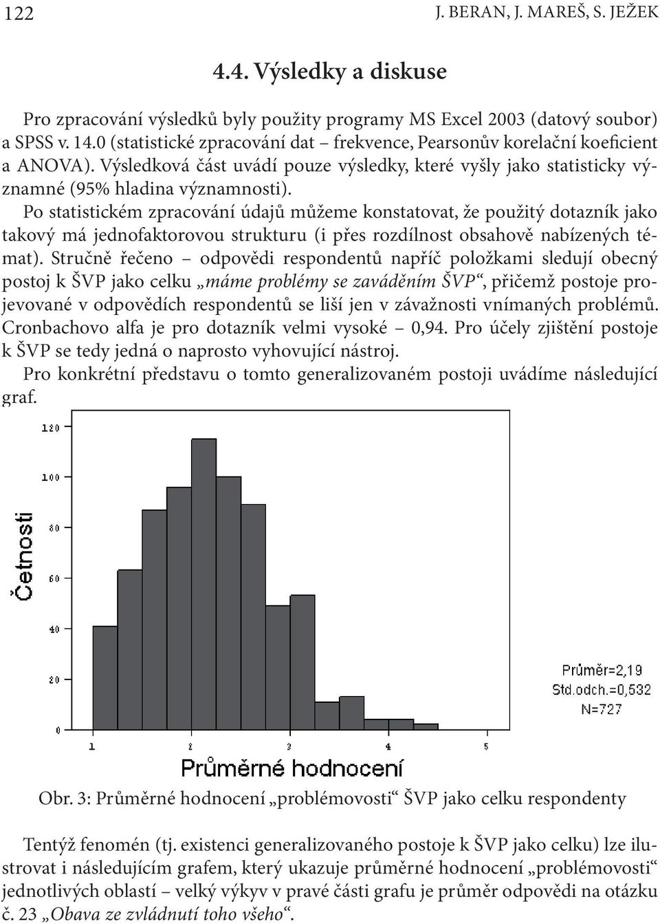 Po statistickém zpracování údajů můžeme konstatovat, že použitý dotazník jako takový má jednofaktorovou strukturu (i přes rozdílnost obsahově nabízených témat).