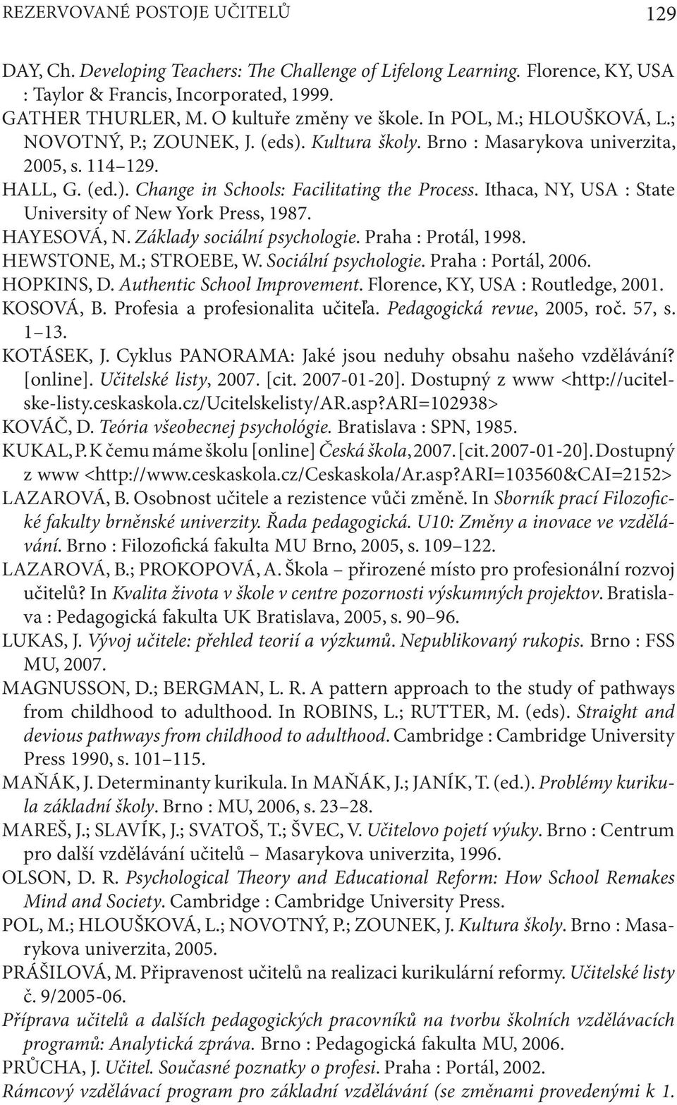 Ithaca, NY, USA : State University of New York Press, 1987. HAYESOVÁ, N. Základy sociální psychologie. Praha : Protál, 1998. HEWSTONE, M.; STROEBE, W. Sociální psychologie. Praha : Portál, 2006.