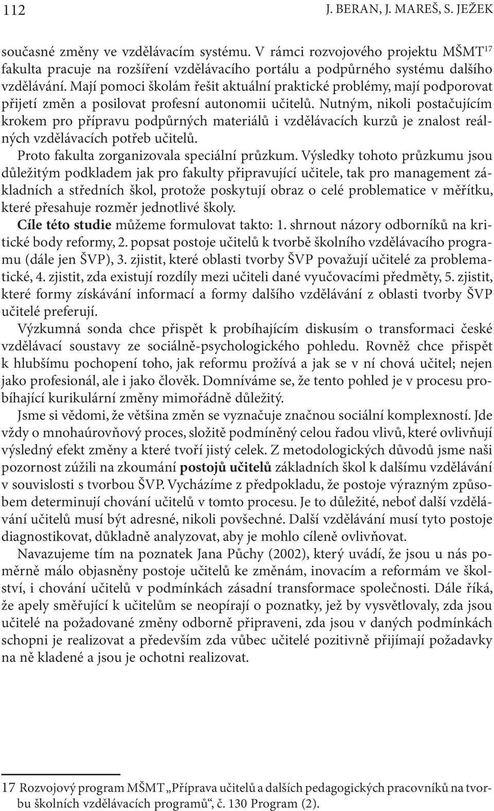 Nutným, nikoli postačujícím krokem pro přípravu podpůrných materiálů i vzdělávacích kurzů je znalost reálných vzdělávacích potřeb učitelů. Proto fakulta zorganizovala speciální průzkum.