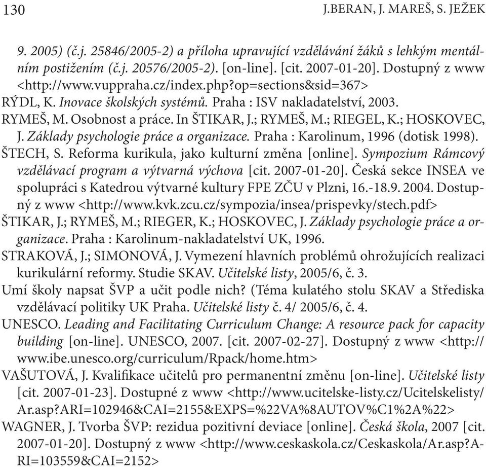 ; RIEGEL, K.; HOSKOVEC, J. Základy psychologie práce a organizace. Praha : Karolinum, 1996 (dotisk 1998). ŠTECH, S. Reforma kurikula, jako kulturní změna [online].