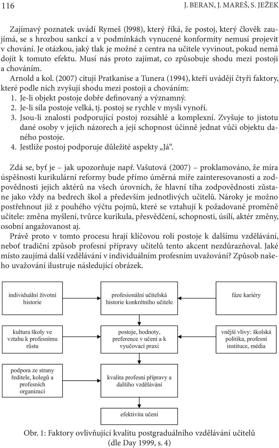 (2007) citují Pratkanise a Tunera (1994), kteří uvádějí čtyři faktory, které podle nich zvyšují shodu mezi postoji a chováním: 1. Je-li objekt postoje dobře definovaný a významný. 2.