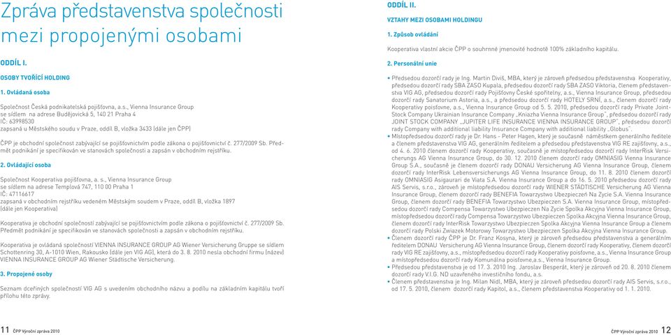 va společnosti mezi propojenými osobami Oddíl I. OSOBY TVOŘÍCÍ HOLDING 1. Ovládaná osoba Společnost Česká podnikatelská pojišťovna, a.s., Vienna Insurance Group se sídlem na adrese Budějovická 5, 140