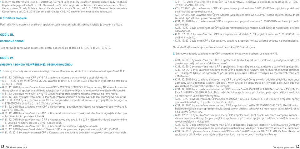 Struktura propojení Podíl VIG AG na ostatních dceřiných společnostech v procentech základního kapitálu je uveden v příloze. ODDÍL III.