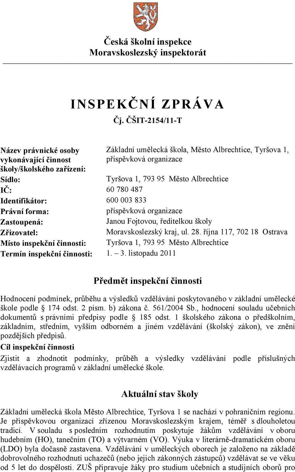 Albrechtice IČ: 60 780 487 Identifikátor: 600 003 833 Právní forma: příspěvková organizace Zastoupená: Janou Fojtovou, ředitelkou školy Zřizovatel: Moravskoslezský kraj, ul. 28.