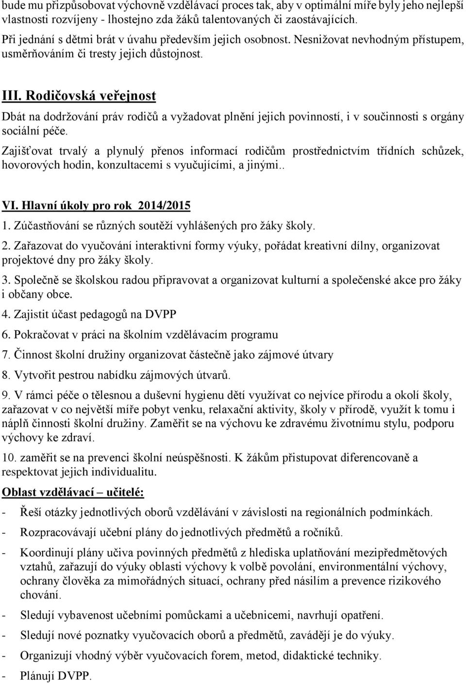 Rodičovská veřejnost Dbát na dodržování práv rodičů a vyžadovat plnění jejich povinností, i v součinnosti s orgány sociální péče.