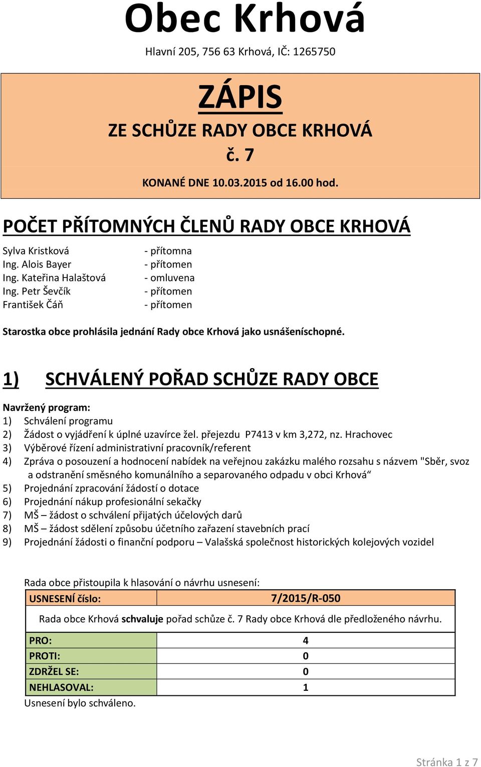 1) SCHVÁLENÝ POŘAD SCHŮZE RADY OBCE Navržený program: 1) Schválení programu 2) Žádost o vyjádření k úplné uzavírce žel. přejezdu P7413 v km 3,272, nz.