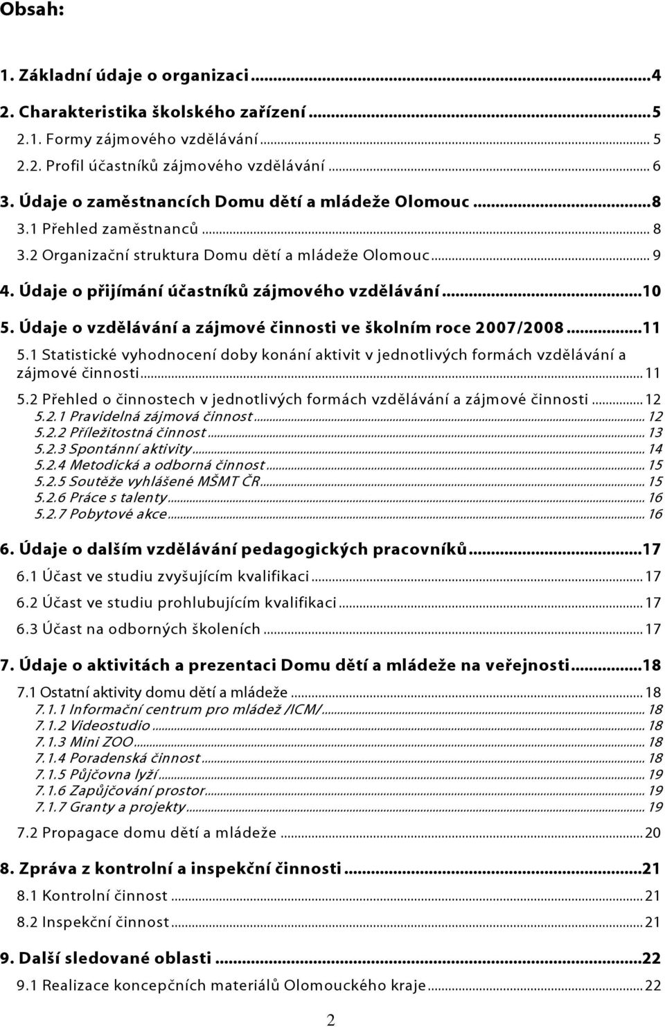 Údaje o vzdělávání a zájmové činnosti ve školním roce 2007/2008...11 5.1 Statistické vyhodnocení doby konání aktivit v jednotlivých formách vzdělávání a zájmové činnosti... 11 5.