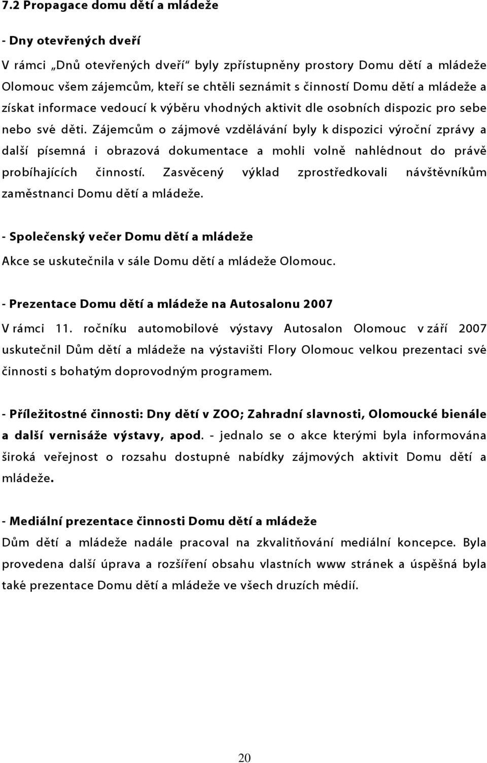 Zájemcům o zájmové vzdělávání byly k dispozici výroční zprávy a další písemná i obrazová dokumentace a mohli volně nahlédnout do právě probíhajících činností.