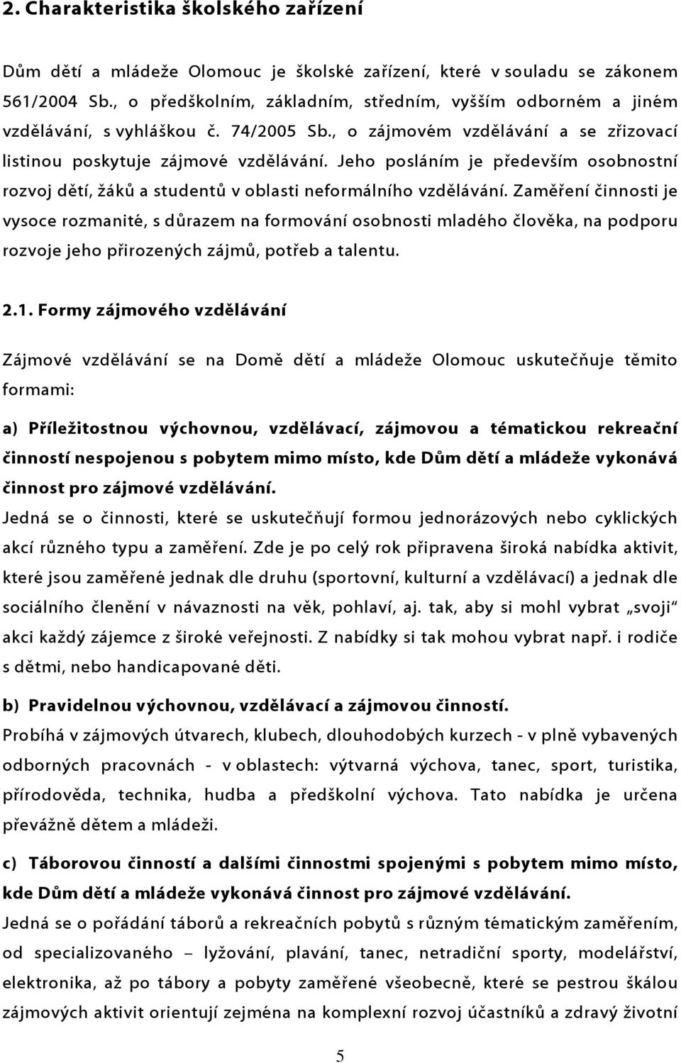 Jeho posláním je především osobnostní rozvoj dětí, žáků a studentů v oblasti neformálního vzdělávání.