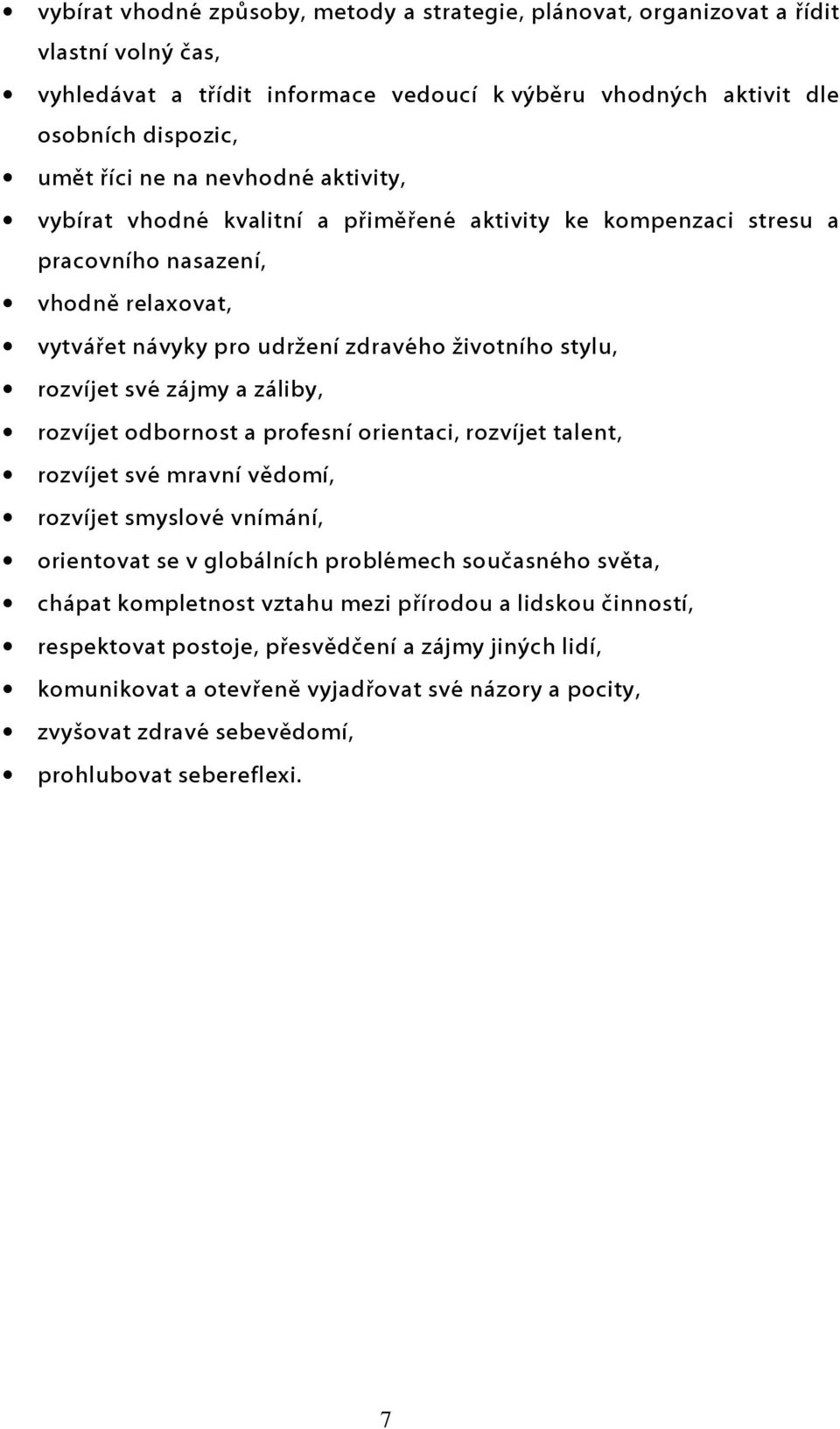 a záliby, rozvíjet odbornost a profesní orientaci, rozvíjet talent, rozvíjet své mravní vědomí, rozvíjet smyslové vnímání, orientovat se v globálních problémech současného světa, chápat kompletnost