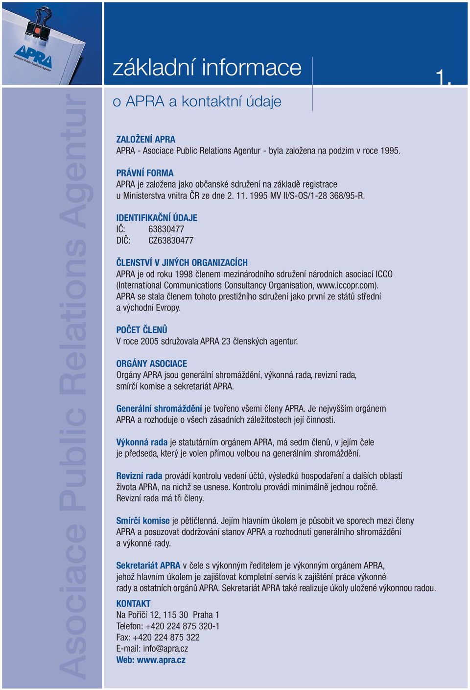 IDENTIFIKAČNÍ ÚDAJE IČ: 63830477 DIČ: CZ63830477 ČLENSTVÍ V JINÝCH ORGANIZACÍCH APRA je od roku 1998 členem mezinárodního sdružení národních asociací ICCO (International Communications Consultancy