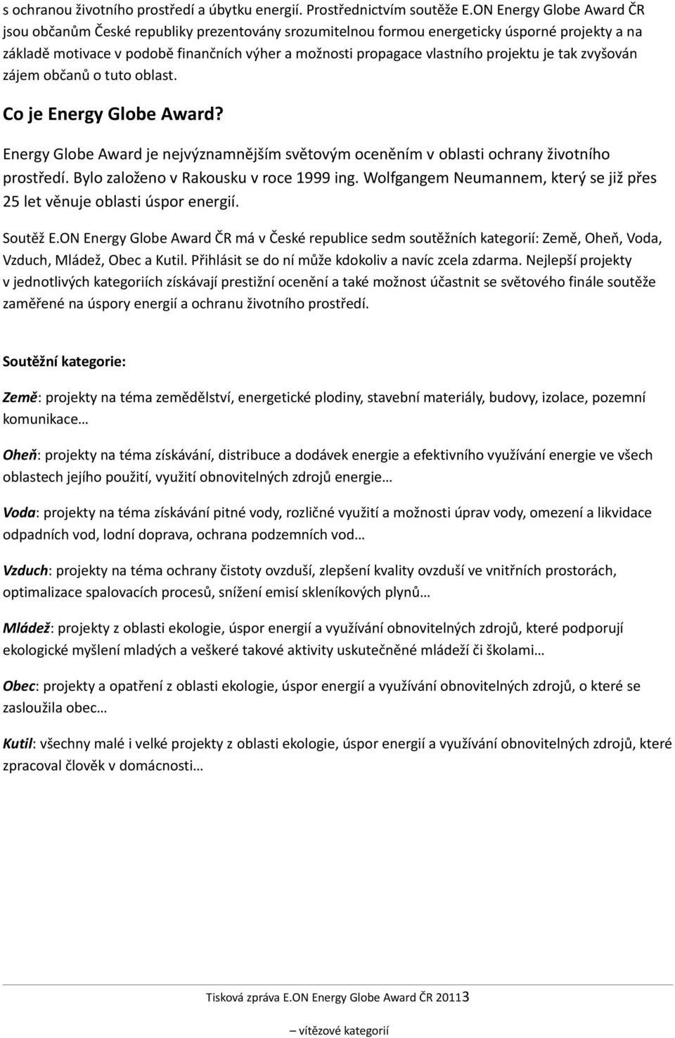 projektu je tak zvyšován zájem občanů o tuto oblast. Co je Energy Globe Award? Energy Globe Award je nejvýznamnějším světovým oceněním v oblasti ochrany životního prostředí.