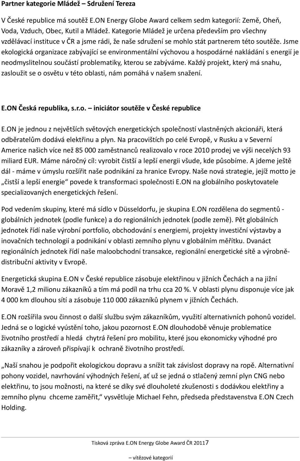 Jsme ekologická organizace zabývající se environmentální výchovou a hospodárné nakládání s energií je neodmyslitelnou součástí problematiky, kterou se zabýváme.