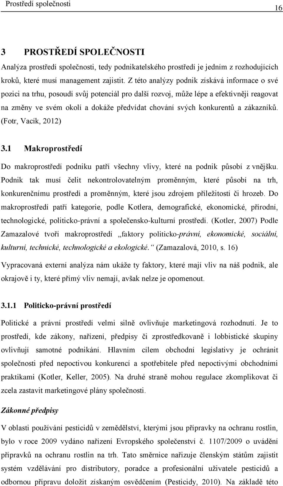 konkurentů a zákazníků. (Fotr, Vacík, 2012) 3.1 Makroprostředí Do makroprostředí podniku patří všechny vlivy, které na podnik působí z vnějšku.