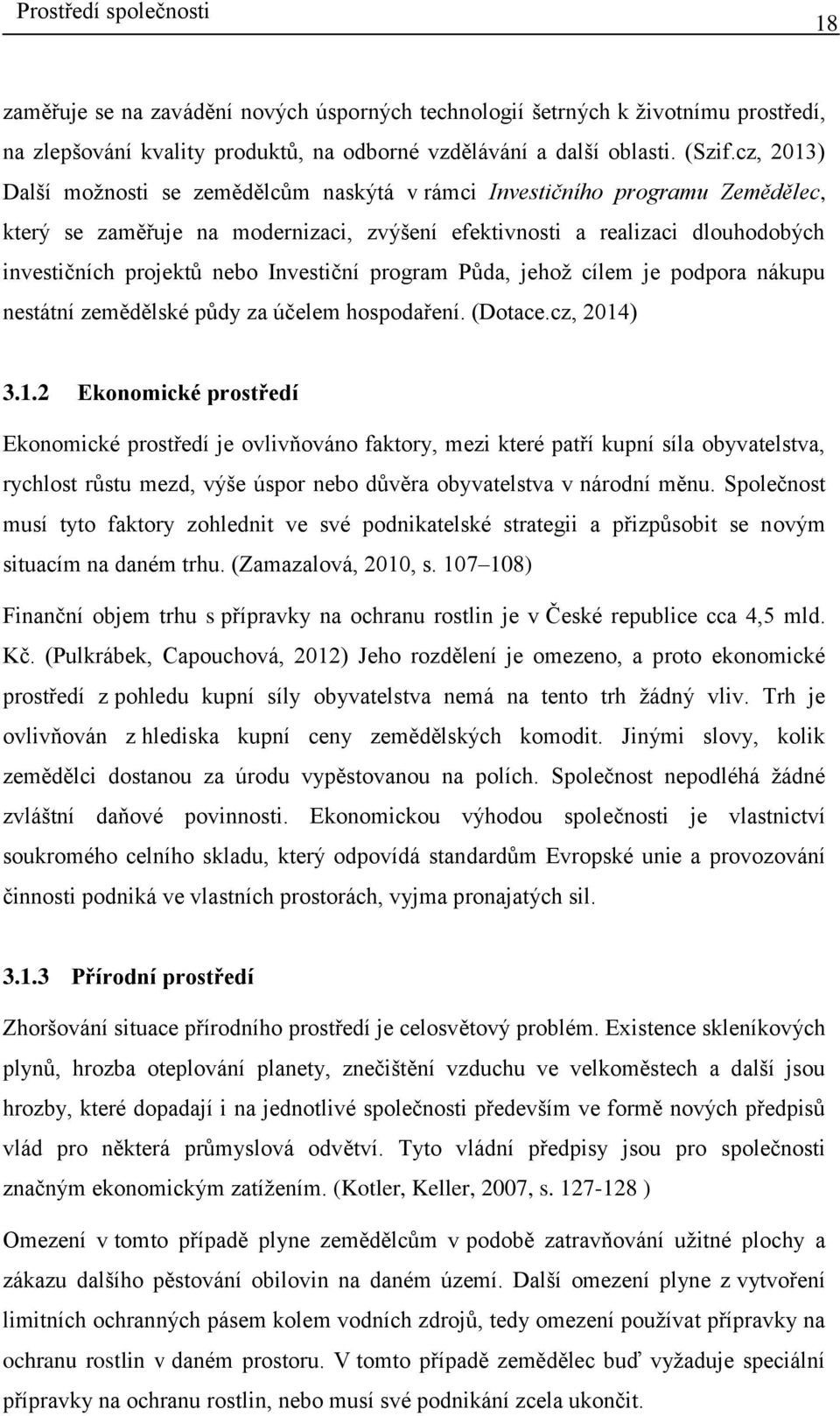 Investiční program Půda, jehoţ cílem je podpora nákupu nestátní zemědělské půdy za účelem hospodaření. (Dotace.cz, 2014