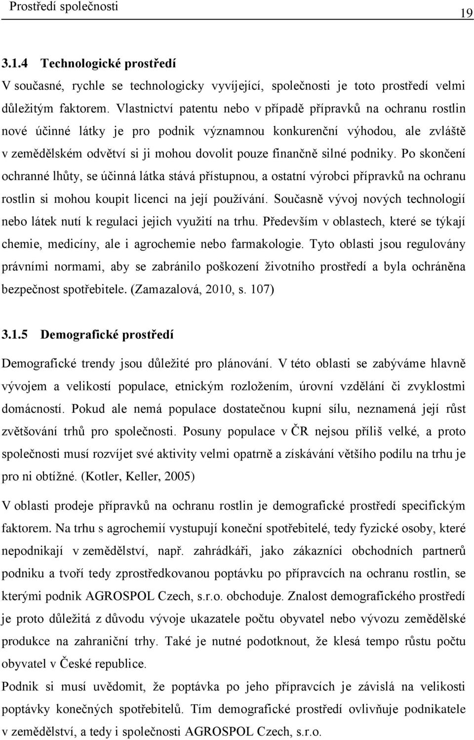 silné podniky. Po skončení ochranné lhůty, se účinná látka stává přístupnou, a ostatní výrobci přípravků na ochranu rostlin si mohou koupit licenci na její pouţívání.