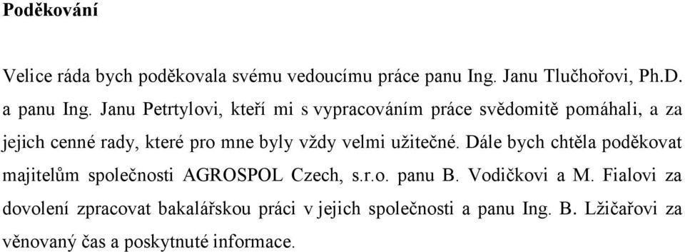 velmi uţitečné. Dále bych chtěla poděkovat majitelům společnosti AGROSPOL Czech, s.r.o. panu B. Vodičkovi a M.